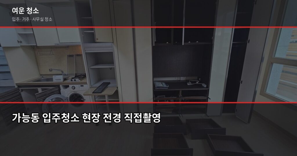 가능동 입주청소 업체 고르는 법, 추가요금 없이 끝낸 3가지 확인 포인트 - 가능동 입주청소 현장 전경 직접촬영