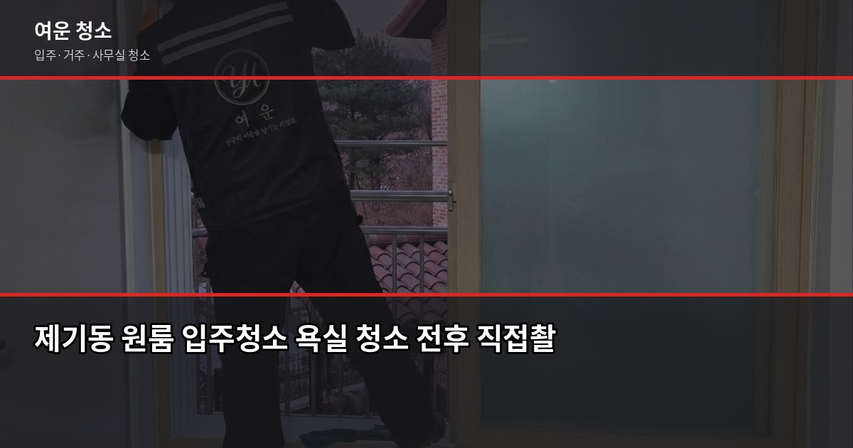 제기동 입주청소 비용과 업체 고르는 법, 핵심만 짚었습니다 2