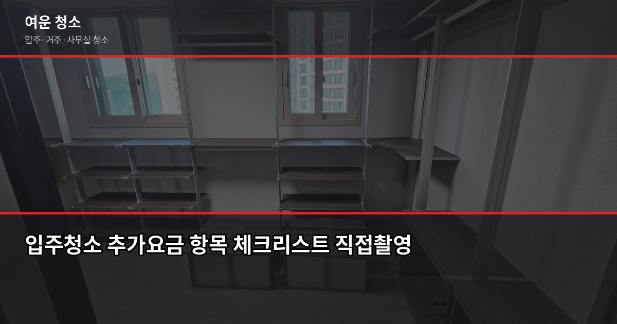 포천 소흘읍 입주청소 비용, 평수별 견적과 추가요금 항목 3