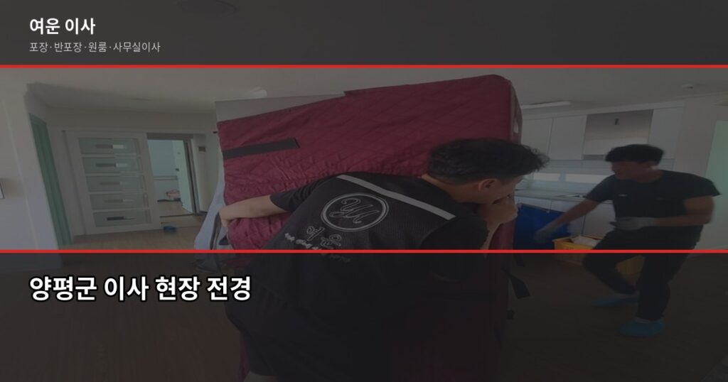양평군 이사짐센터 고르는 법, 비용·계약·주의사항 한번에 - 양평군 이사 현장 전경