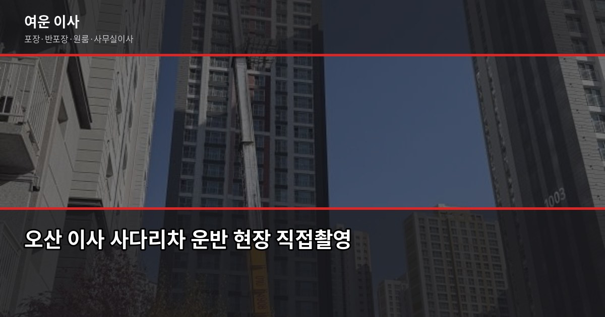 오산 반포장이사 비용과 절차, 짐 많을수록 포장이사가 나은 이유 4
