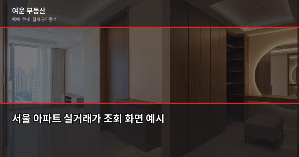 서울 저렴한 아파트 찾는 법, 실거래가·시세 보는 기준부터 - 서울 아파트 실거래가 조회 화면 예시
