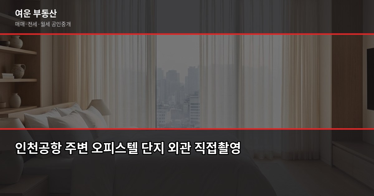 인천공항 오피스텔, 투자 전에 확인해야 할 7가지 1