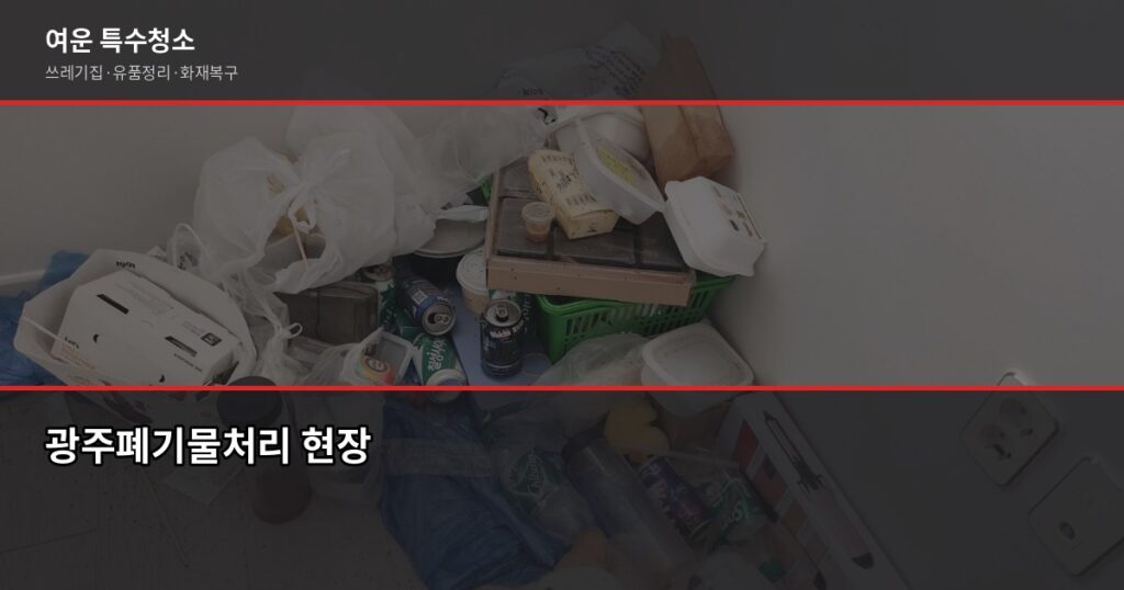 광주폐기물처리업체, 무허가·추가요금 피하는 법 - 광주폐기물처리 현장