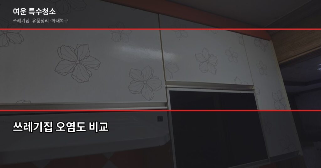 양산 쓰레기집청소, 현장에서 본 오염도별 비용과 셀프 vs 업체 판단법 - 쓰레기집 오염도 비교