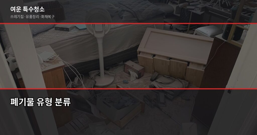창원폐기물처리, 쓰레기집·고독사 현장 정리 비용 및 처리 절차 - 폐기물 유형 분류