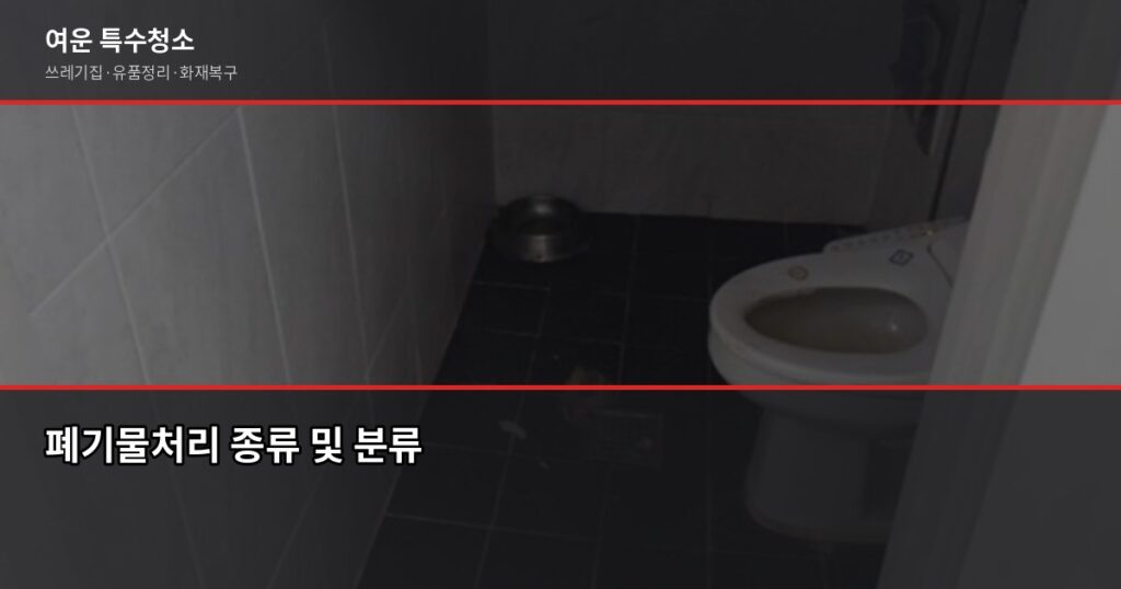 제천폐기물처리 비용과 업체 선택 방법, 무허가 업체 피해 사례 - 폐기물처리 종류 및 분류