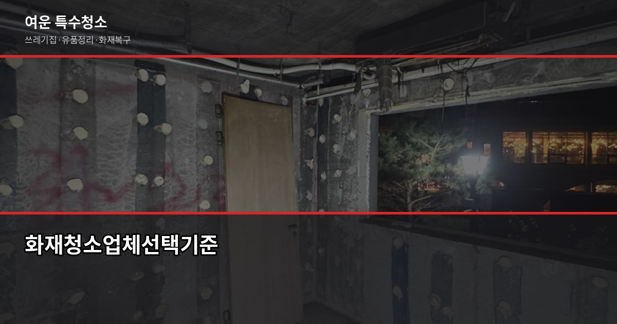 부산 화재청소업체 선택, 평수·폐기물보다 피해범위 먼저 확인하세요 7